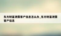 东方财富泄露客户信息怎么办_东方财富泄露客户信息