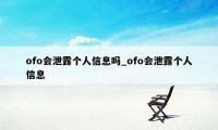 ofo会泄露个人信息吗_ofo会泄露个人信息