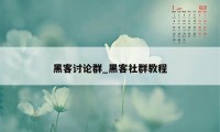 黑客讨论群_黑客社群教程