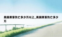 美国黑客伤亡多少万以上_美国黑客伤亡多少万
