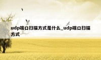 udp端口扫描方式是什么_udp端口扫描方式