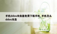 手机ddos攻击器免费下载手机_手机怎么ddos攻击