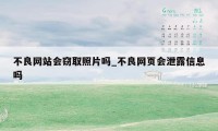不良网站会窃取照片吗_不良网页会泄露信息吗
