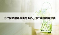 门户网站病毒攻击怎么办_门户网站病毒攻击