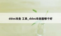 ddos攻击 工具_ddos攻击器哪个好