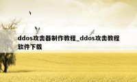 ddos攻击器制作教程_ddos攻击教程软件下载