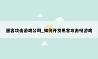 黑客攻击游戏公司_如何开发黑客攻击权游戏