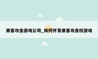 黑客攻击游戏公司_如何开发黑客攻击权游戏