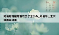 网易邮箱被黑客攻击了怎么办_网易率土之滨被黑客攻击