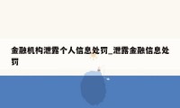 金融机构泄露个人信息处罚_泄露金融信息处罚