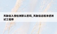 天融信入侵检测默认密码_天融信远程渗透测试工程师
