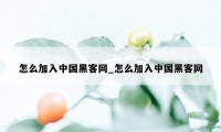 怎么加入中国黑客网_怎么加入中国黑客网