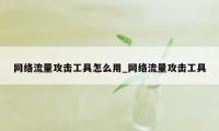 网络流量攻击工具怎么用_网络流量攻击工具