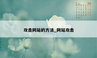 攻击网站的方法_网站攻击