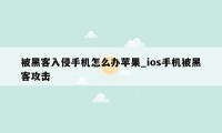 被黑客入侵手机怎么办苹果_ios手机被黑客攻击