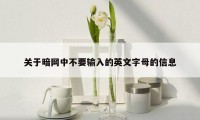 关于暗网中不要输入的英文字母的信息