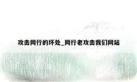 攻击同行的坏处_同行老攻击我们网站