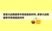 黑客大战美国事件真相是真的吗_黑客大战美国事件真相是真的吗