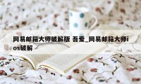 网易邮箱大师破解版 吾爱_网易邮箱大师ios破解