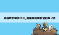 网络攻防实验平台_网络攻防实验室部队公告