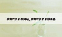 黑客攻击彩票网站_黑客攻击私彩服务器