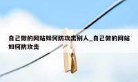 自己做的网站如何防攻击别人_自己做的网站如何防攻击