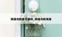 网络攻防是干嘛的_网络攻防海报