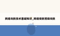 网络攻防技术基础知识_网络安防初级攻防