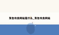 发包攻击网站是什么_发包攻击网站