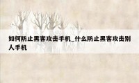 如何防止黑客攻击手机_什么防止黑客攻击别人手机