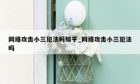 网络攻击小三犯法吗知乎_网络攻击小三犯法吗