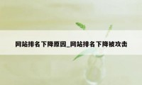 网站排名下降原因_网站排名下降被攻击