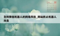 怎样降低机器人的网络风险_网站防止机器人攻击