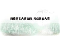 网络黑客大赛官网_网络黑客大赛