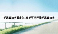 学黑客技术要多久_几岁可以开始学黑客技术