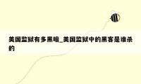 美国监狱有多黑暗_美国监狱中的黑客是谁杀的