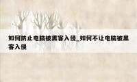 如何防止电脑被黑客入侵_如何不让电脑被黑客入侵
