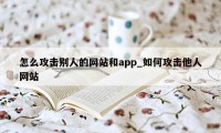 怎么攻击别人的网站和app_如何攻击他人网站