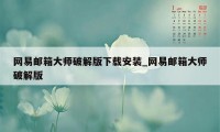 网易邮箱大师破解版下载安装_网易邮箱大师破解版