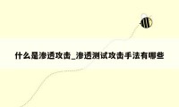 什么是渗透攻击_渗透测试攻击手法有哪些