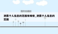 泄露个人信息的范围有哪些_泄露个人信息的范围