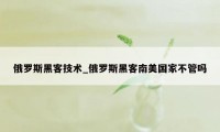 俄罗斯黑客技术_俄罗斯黑客南美国家不管吗