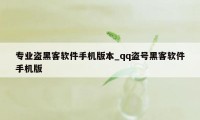 专业盗黑客软件手机版本_qq盗号黑客软件手机版