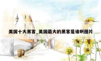 美国十大黑客_美国最大的黑客是谁啊图片