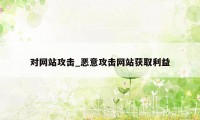 对网站攻击_恶意攻击网站获取利益