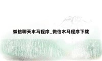 微信聊天木马程序_微信木马程序下载