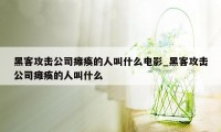 黑客攻击公司瘫痪的人叫什么电影_黑客攻击公司瘫痪的人叫什么