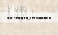 中国13岁黑客天才_13岁中国黑客妖孽