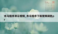 木马程序演示视频_木马程序下载视频调色pr