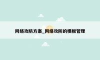 网络攻防方案_网络攻防的模板管理
